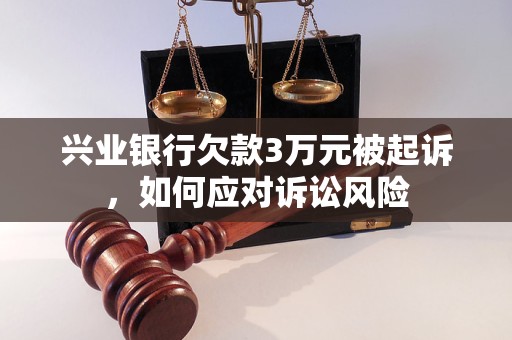 兴业银行欠款3万元被起诉，如何应对诉讼风险