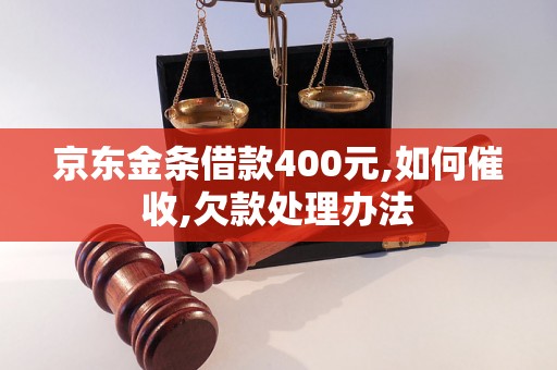 京东金条借款400元,如何催收,欠款处理办法