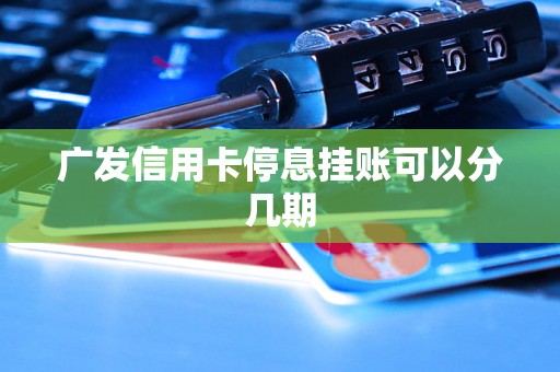 广发信用卡停息挂账可以分几期