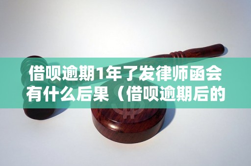 借呗逾期1年了发律师函会有什么后果（借呗逾期后的法律风险解析）