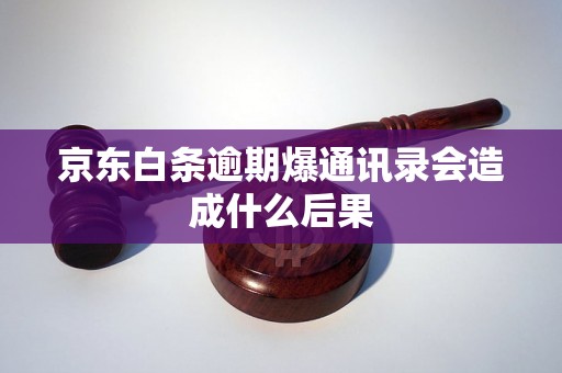 京东白条逾期爆通讯录会造成什么后果