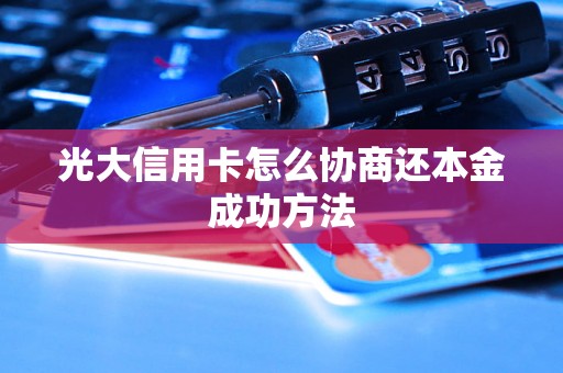 光大信用卡怎么协商还本金成功方法