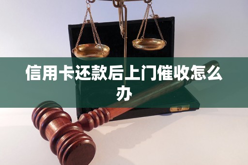 信用卡还款后上门催收怎么办