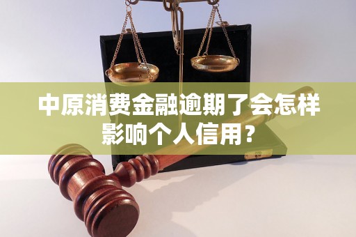 中原消费金融逾期了会怎样影响个人信用？