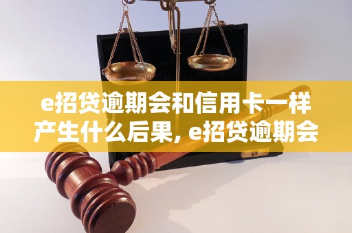 e招贷逾期会和信用卡一样产生什么后果, e招贷逾期会影响个人信用吗