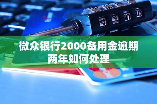 微众银行2000备用金逾期两年如何处理