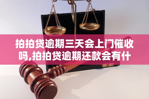 拍拍贷逾期三天会上门催收吗,拍拍贷逾期还款会有什么后果