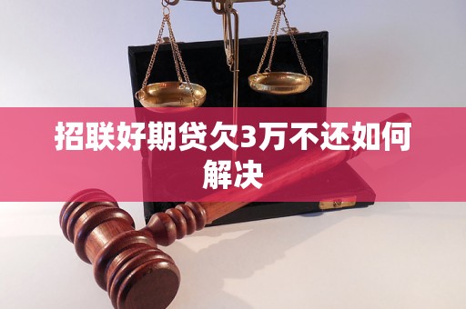 招联好期贷欠3万不还如何解决