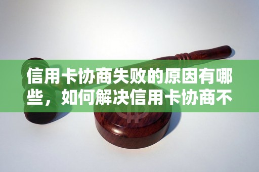 信用卡协商失败的原因有哪些，如何解决信用卡协商不成功的问题