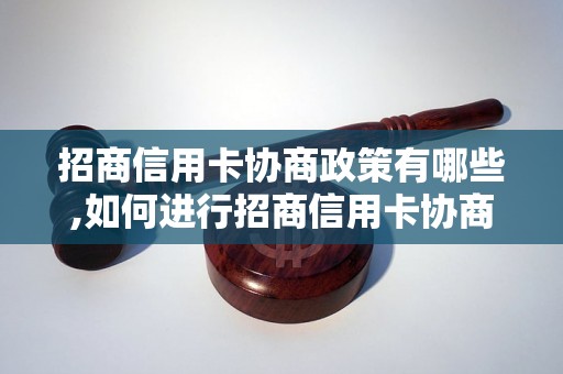 招商信用卡协商政策有哪些,如何进行招商信用卡协商