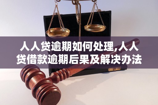 人人贷逾期如何处理,人人贷借款逾期后果及解决办法