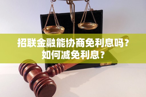 招联金融能协商免利息吗？如何减免利息？