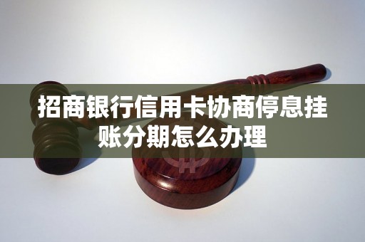 招商银行信用卡协商停息挂账分期怎么办理