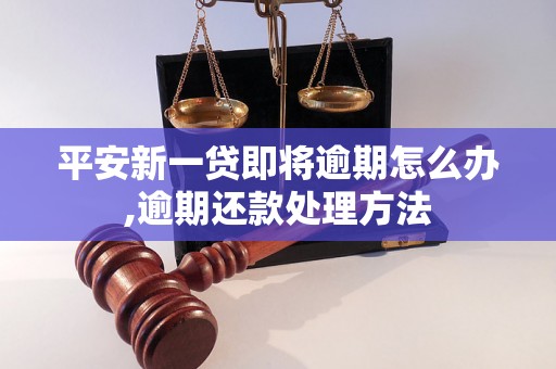 平安新一贷即将逾期怎么办,逾期还款处理方法