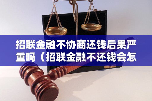 招联金融不协商还钱后果严重吗（招联金融不还钱会怎样）