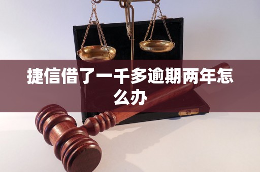 捷信借了一千多逾期两年怎么办