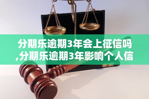 分期乐逾期3年会上征信吗,分期乐逾期3年影响个人信用吗