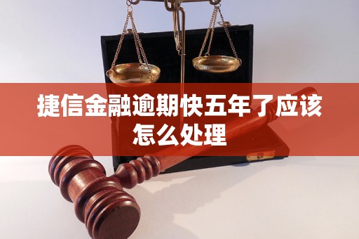 捷信金融逾期快五年了应该怎么处理