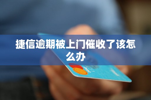 捷信逾期被上门催收了该怎么办