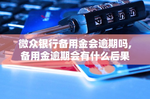 微众银行备用金会逾期吗,备用金逾期会有什么后果