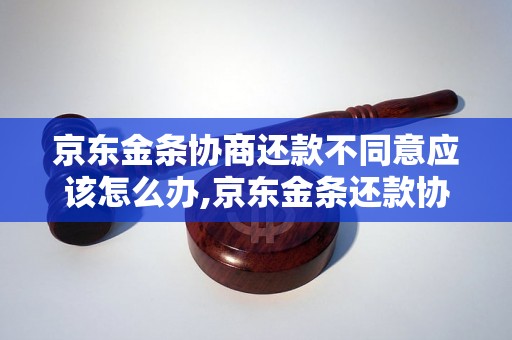 京东金条协商还款不同意应该怎么办,京东金条还款协商被拒绝怎么处理