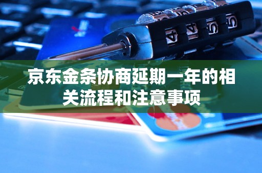 京东金条协商延期一年的相关流程和注意事项