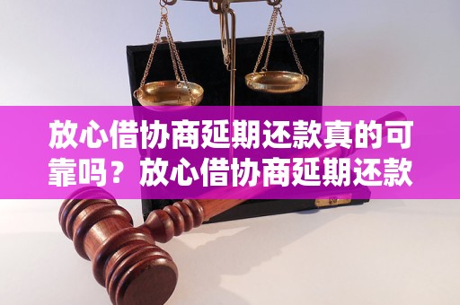 放心借协商延期还款真的可靠吗？放心借协商延期还款的注意事项