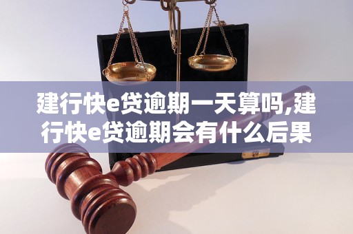 建行快e贷逾期一天算吗,建行快e贷逾期会有什么后果