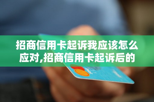 招商信用卡起诉我应该怎么应对,招商信用卡起诉后的应对措施