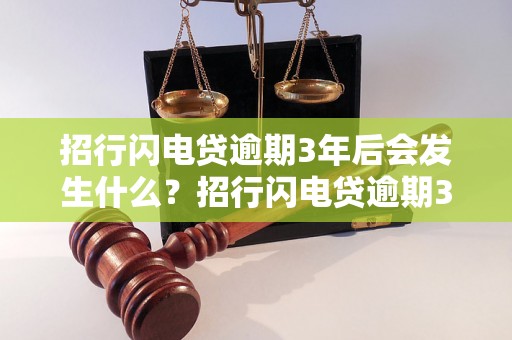 招行闪电贷逾期3年后会发生什么？招行闪电贷逾期3年的后果是什么？