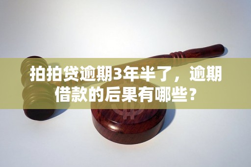 拍拍贷逾期3年半了，逾期借款的后果有哪些？