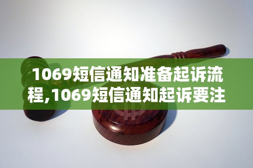 1069短信通知准备起诉流程,1069短信通知起诉要注意什么