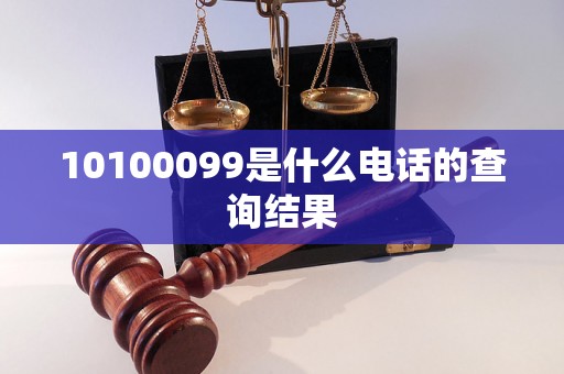 10100099是什么电话的查询结果