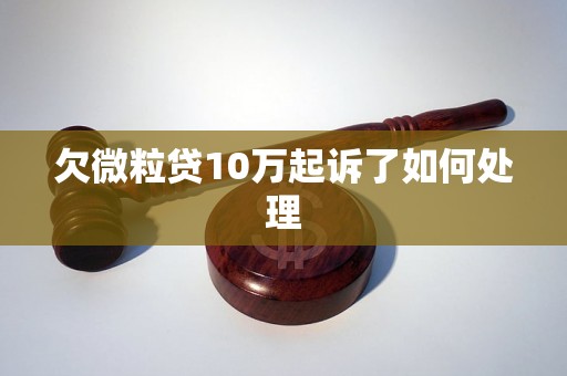 欠微粒贷10万起诉了如何处理