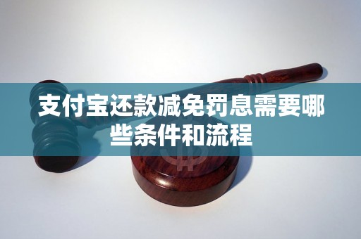 支付宝还款减免罚息需要哪些条件和流程