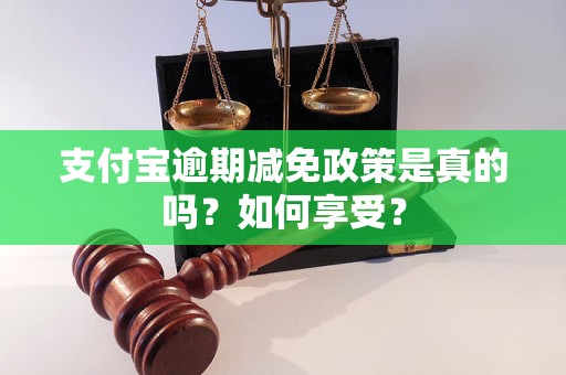 支付宝逾期减免政策是真的吗？如何享受？