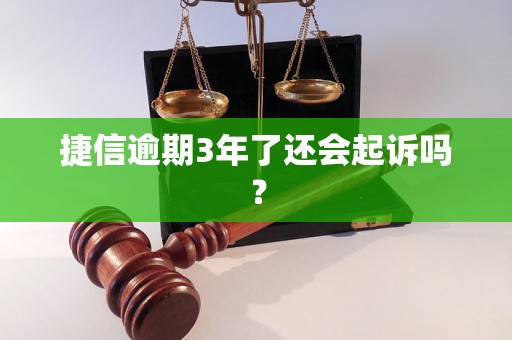 捷信逾期3年了还会起诉吗？