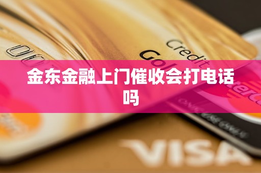 金东金融上门催收会打电话吗