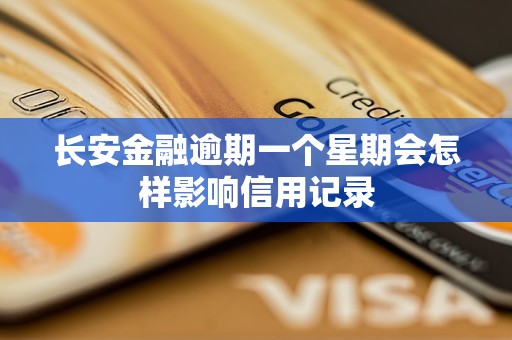 长安金融逾期一个星期会怎样影响信用记录