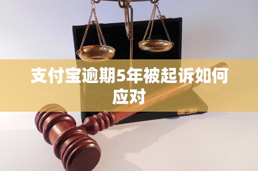 支付宝逾期5年被起诉如何应对