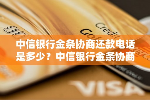 中信银行金条协商还款电话是多少？中信银行金条协商还款流程详解