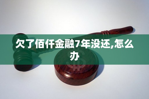 欠了佰仟金融7年没还,怎么办