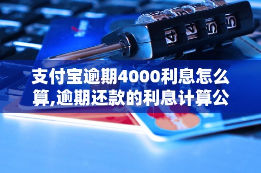 支付宝逾期4000利息怎么算,逾期还款的利息计算公式