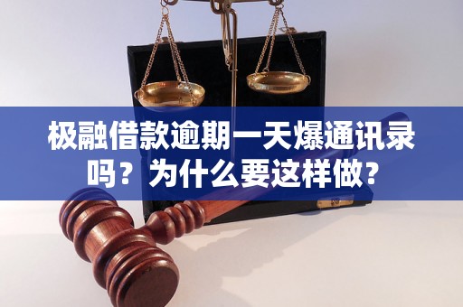 极融借款逾期一天爆通讯录吗？为什么要这样做？