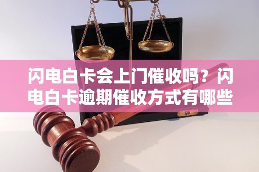 闪电白卡会上门催收吗？闪电白卡逾期催收方式有哪些？