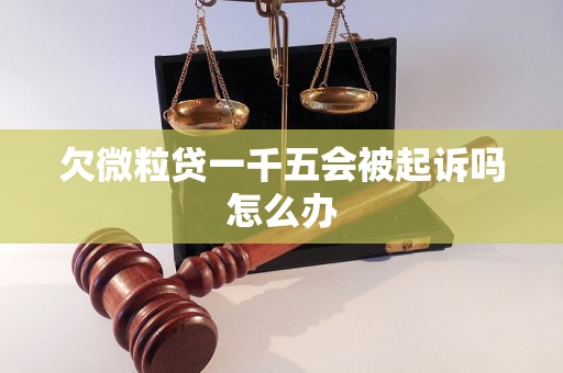 欠微粒贷一千五会被起诉吗怎么办