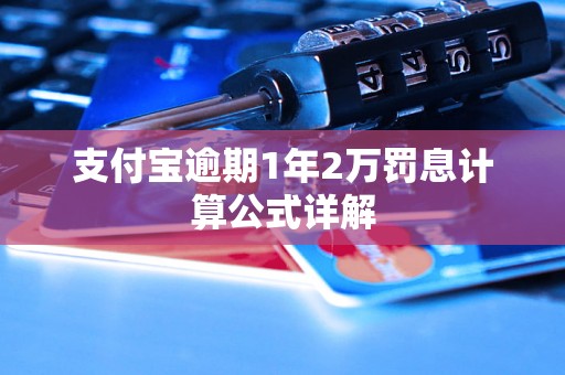 支付宝逾期1年2万罚息计算公式详解