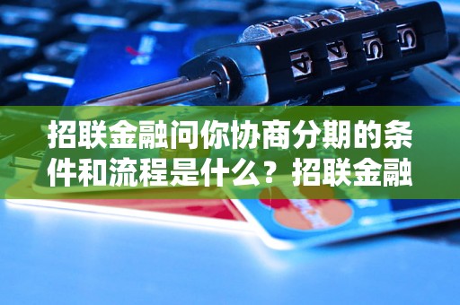 招联金融问你协商分期的条件和流程是什么？招联金融协商分期的成功案例分享