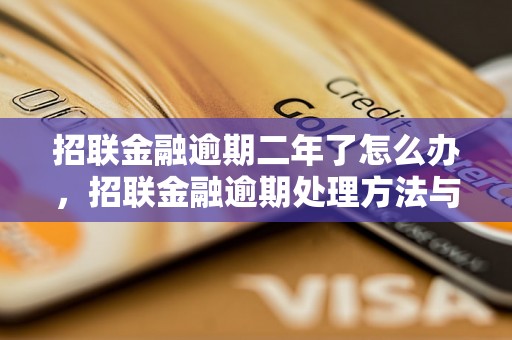 招联金融逾期二年了怎么办，招联金融逾期处理方法与技巧