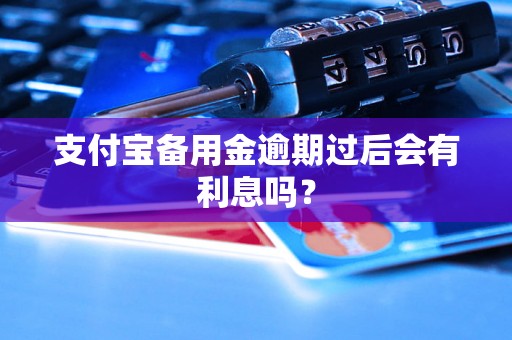 支付宝备用金逾期过后会有利息吗？